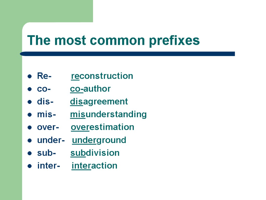 The most common prefixes Re- reconstruction co- co-author dis- disagreement mis- misunderstanding over- overestimation